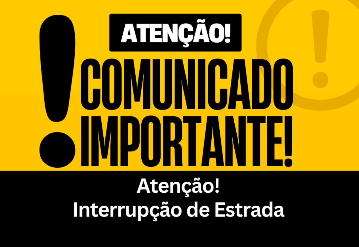 ATENÇÃO! INTERRUPÇÃO DE ESTRADA.